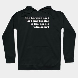 The Hardest Part of Being Bipolar Hoodie